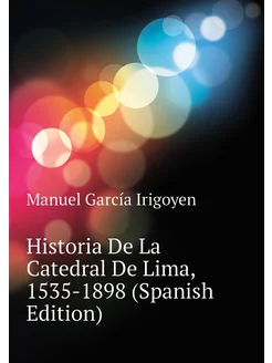 Historia De La Catedral De Lima, 1535-1898 (Spanish