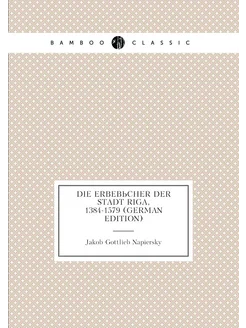 Die Erbebücher Der Stadt Riga, 1384-1579 (German Edi