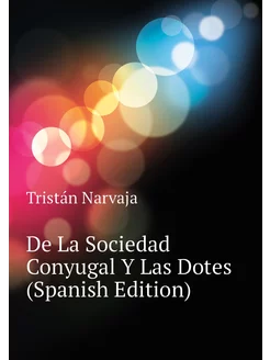 De La Sociedad Conyugal Y Las Dotes (Spanish Edition)