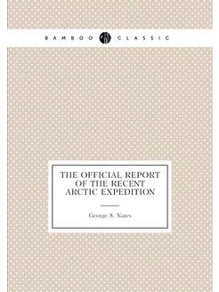 The Official Report of the Recent Arctic Expedition