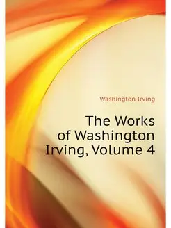 The Works of Washington Irving, Volume 4