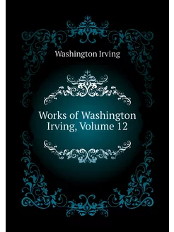 Works of Washington Irving, Volume 12