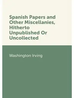 Spanish Papers and Other Miscellanies