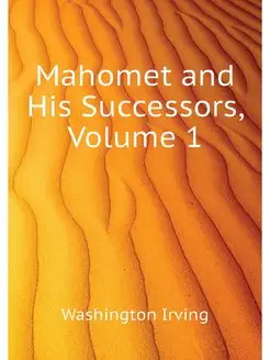 Mahomet and His Successors, Volume 1