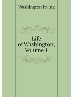 Life of Washington, Volume 1