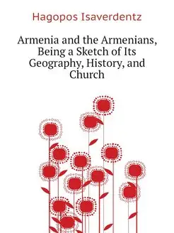 Armenia and the Armenians, Being a Sk