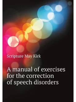 A manual of exercises for the correction of speech d