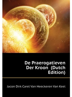 De Praerogatieven Der Kroon (Dutch Edition)