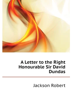 A Letter to the Right Honourable Sir David Dundas