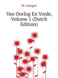 Van Oorlog En Vrede, Volume 1 (Dutch Edition)