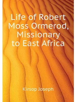 Life of Robert Moss Ormerod, Missionary to East Africa