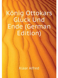 König Ottokars Glück Und Ende (German Edition)