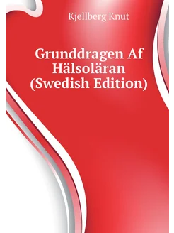 Grunddragen Af Hälsoläran (Swedish Edition)