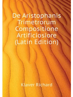 De Aristophanis Trimetrorum Compositione Artificiosi