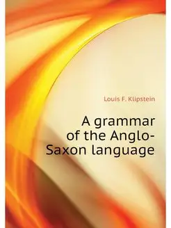 A grammar of the Anglo-Saxon language