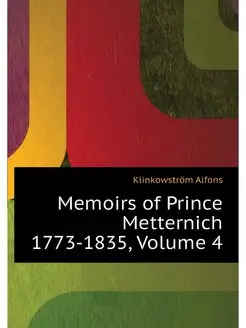 Memoirs of Prince Metternich 1773-183