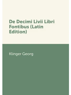 De Decimi Livii Libri Fontibus (Latin Edition)