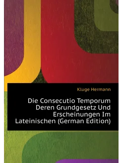 Die Consecutio Temporum Deren Grundgesetz Und Ersche