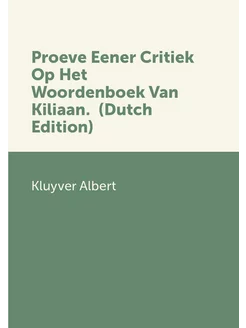 Proeve Eener Critiek Op Het Woordenboek Van Kiliaan