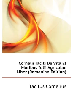 Cornelii Taciti De Vita Et Moribus Iulii Agricolae L