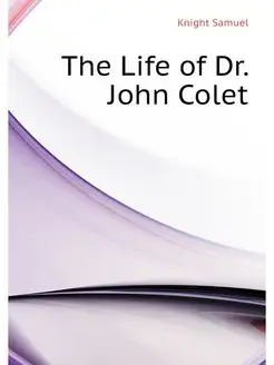 The Life of Dr. John Colet