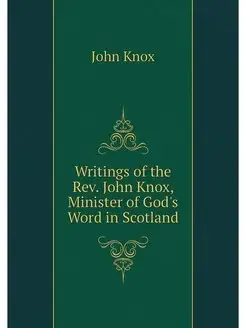 Writings of the Rev. John Knox, Minis