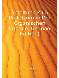 Anleitung Zum Praktikum in Der Organischen Chemie (G