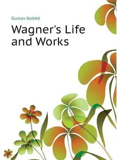 Wagner's Life and Works