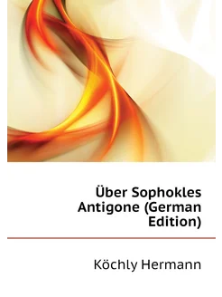 Über Sophokles Antigone (German Edition)