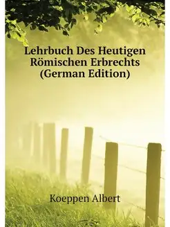 Lehrbuch Des Heutigen Romischen Erbre