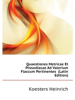 Quaestiones Metricae Et Prosodiacae Ad Valerium Flac