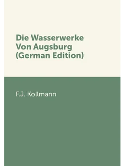 Die Wasserwerke Von Augsburg (German Edition)