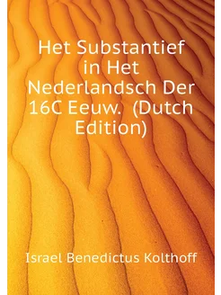 Het Substantief in Het Nederlandsch Der 16C Eeuw. (