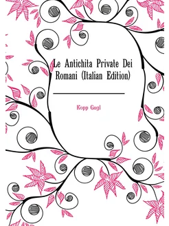 Le Antichità Private Dei Romani (Italian Edition)