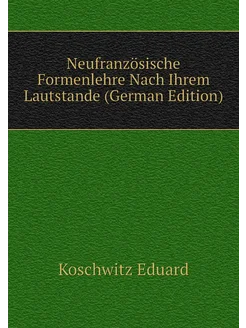 Neufranzösische Formenlehre Nach Ihrem Lautstande (G