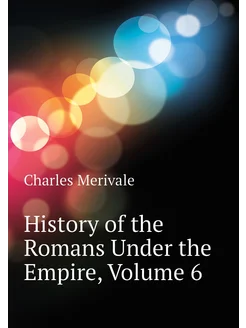 History of the Romans Under the Empire, Volume 6