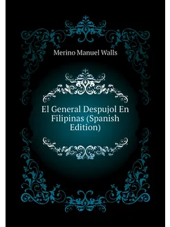 El General Despujol En Filipinas (Spanish Edition)