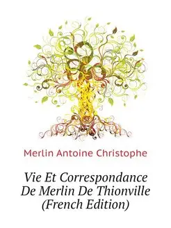 Vie Et Correspondance De Merlin De Th