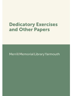 Dedicatory Exercises and Other Papers