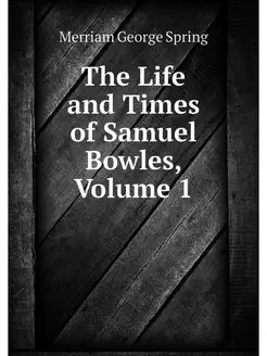 The Life and Times of Samuel Bowles