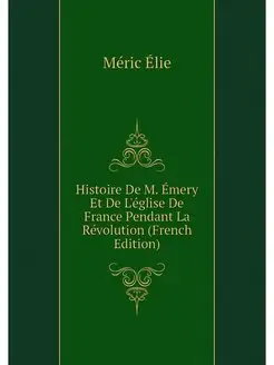 Histoire De M. Emery Et De L'eglise D