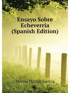 Ensayo Sobre Echeverria (Spanish Edit