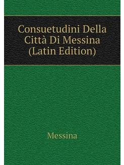 Consuetudini Della Città Di Messina (Latin Edition)