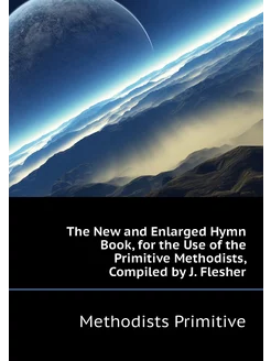 The New and Enlarged Hymn Book, for the Use of the P