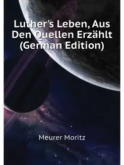 Luther's Leben, Aus Den Quellen Erzah