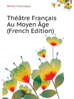 Theatre Francais Au Moyen Age (French