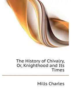 The History of Chivalry, Or, Knightho