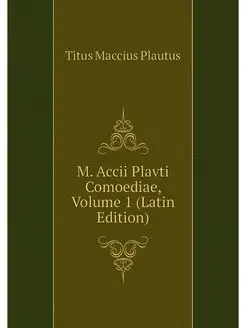 M. Accii Plavti Comoediae, Volume 1 (