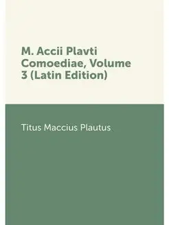 M. Accii Plavti Comoediae, Volume 3 (