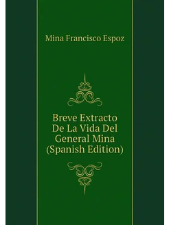 Breve Extracto De La Vida Del General Mina (Spanish